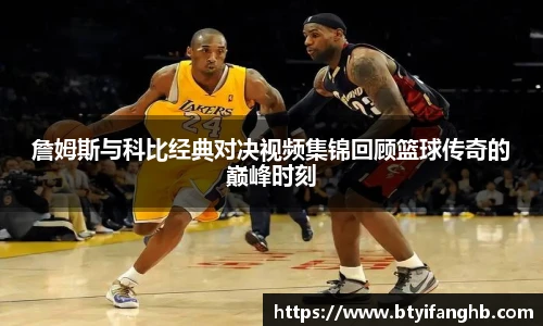詹姆斯与科比经典对决视频集锦回顾篮球传奇的巅峰时刻
