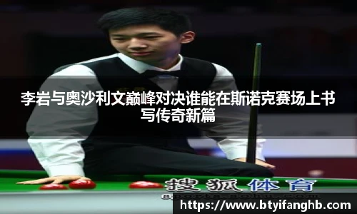 李岩与奥沙利文巅峰对决谁能在斯诺克赛场上书写传奇新篇